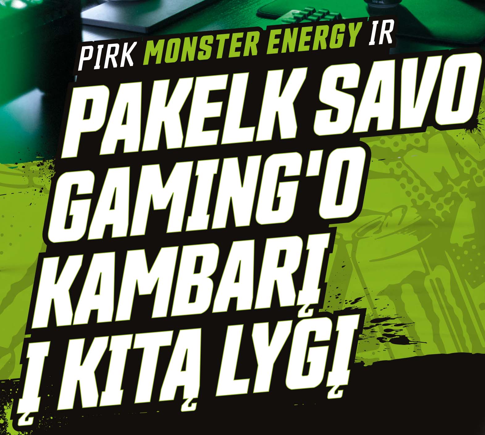 Pirk Monster Energy ir pakelk savo gaming'o kambari į kitą lygį! Akcijos laikotarpis: 2022.09.15-12.07